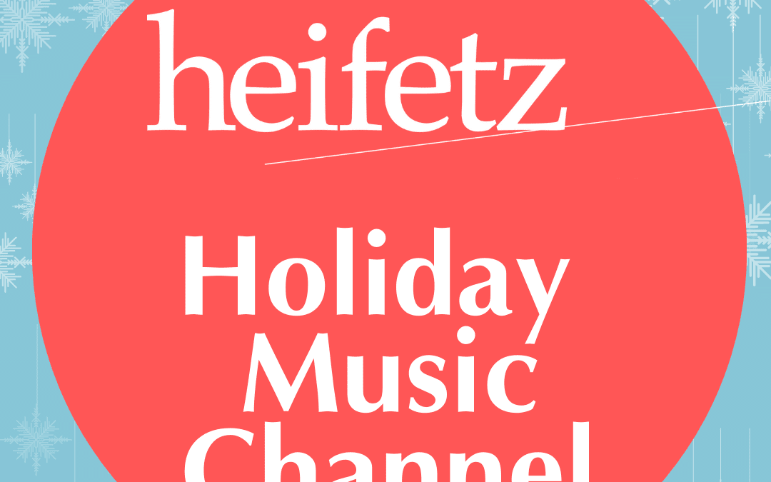The Heifetz Holiday Music Channel is Here!